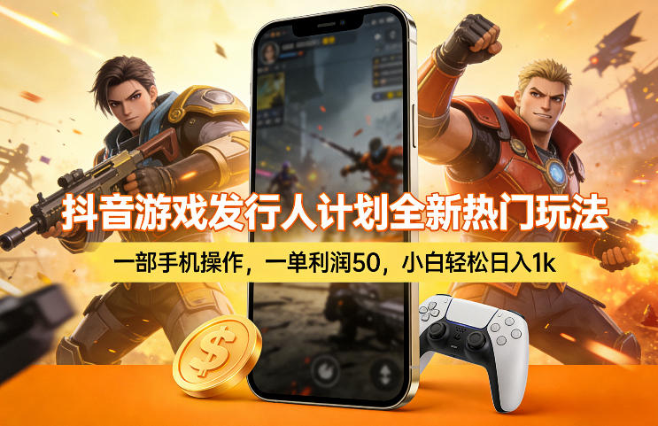 抖音游戏发行人计划全新热门玩法，一部手机操作，一单利润50，小白轻松日入1k【揭秘】-驿想项目网