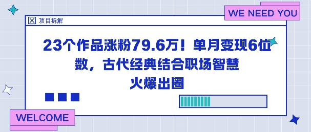 23个作品涨粉79.6W！单月变现6位数，古代经典结合职场智慧火爆出圈-驿想项目网
