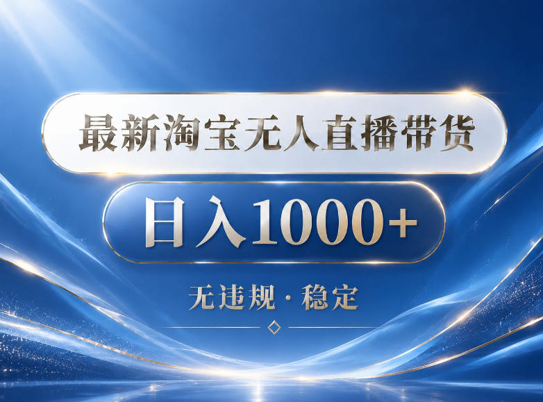 2026最新淘宝无人直播带货15.0，24小时自动直播自动出单，单设备日入1000，让你睡觉都在进账【揭秘】-驿想项目网