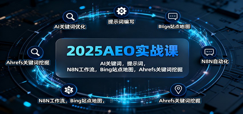 2025AEO实战课：AI关键词，提示词，N8N工作流，Bing站点地图，Ahrefs关键词挖掘-驿想项目网