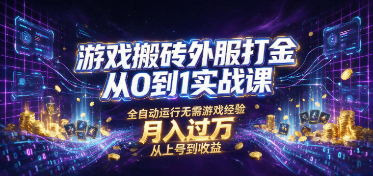 游戏搬砖外服打金从0到1实战课,从上号到收益,全自动运行无需游戏经验,月入过1W【揭秘】-驿想项目网