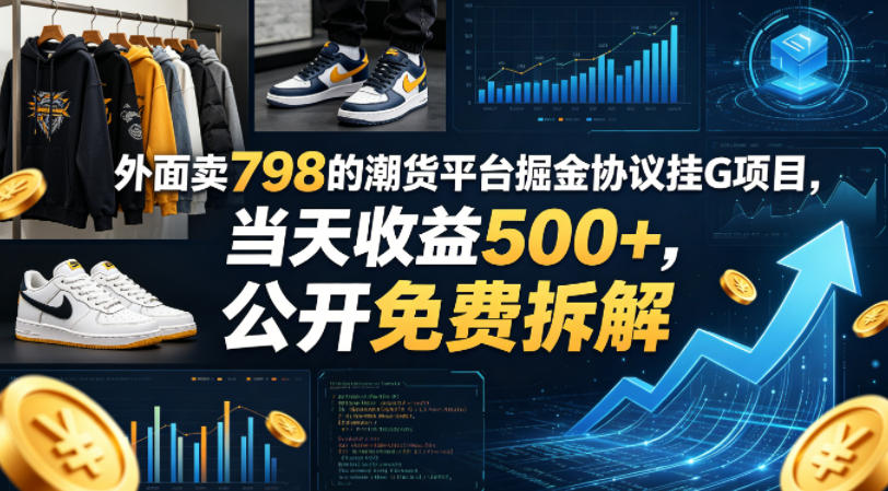外面卖798的潮货平台掘金协议挂G项目，当天收益500+，公开免费拆解【揭秘】-驿想项目网