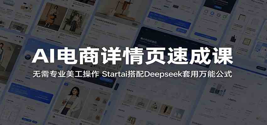 AI电商详情页速成课：无需专业美工操作，Startai搭配Deepseek套用万能公式-驿想项目网
