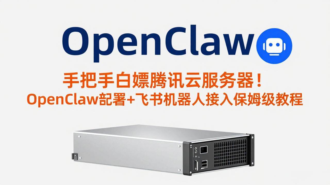（17556期）手把手白嫖腾讯云服务器！OpenClaw部署+飞书机器人接入保姆级教程-驿想项目网
