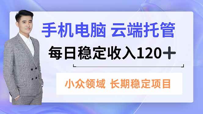（16719期）手机、电脑云端托管，每日稳定收入120+，小众领域长期稳定-驿想项目网