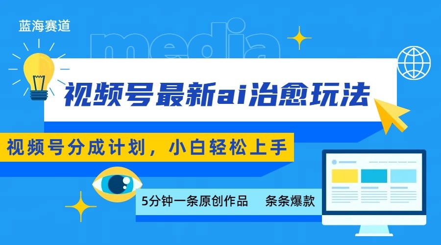 视频号分成最新ai治愈玩法，5分钟一条爆款，日赚500+，小白也能轻松上手-驿想项目网
