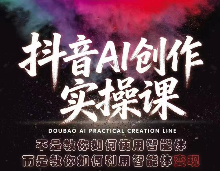 抖音AI创作实操课，不是教你如何使用智能体而是教你如何利用智能体变现（更新5月）-驿想项目网