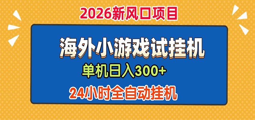 单机日产300+，海外广告小游戏试玩搬砖，24小时脚本全自动挂机-驿想项目网