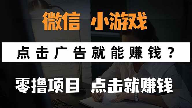 （15695期）微信小程序小游戏，只需要看广告就能赚钱？0撸手机赚钱，甚至连游戏都…-驿想项目网