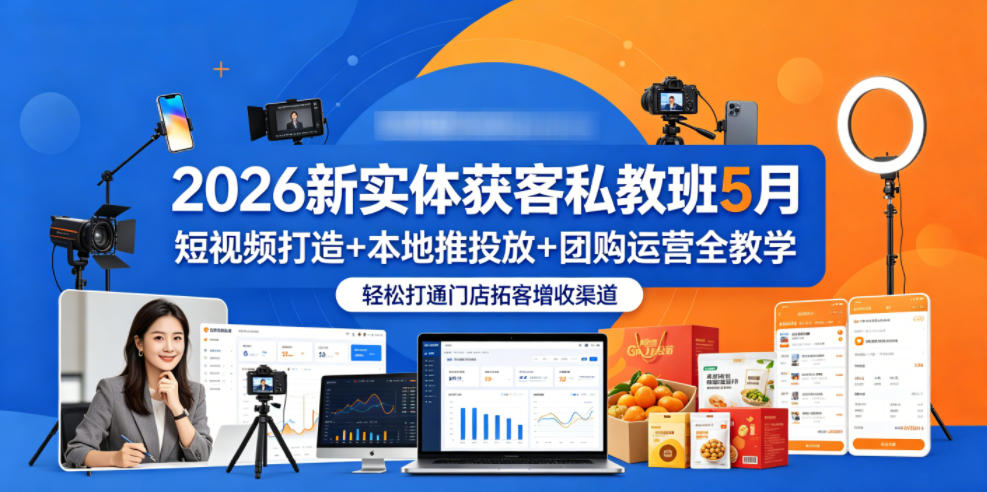 2026新实体获客私教班5月，短视频打造+本地推投放+团购运营全教学，轻松打通门店拓客增收渠道-驿想项目网