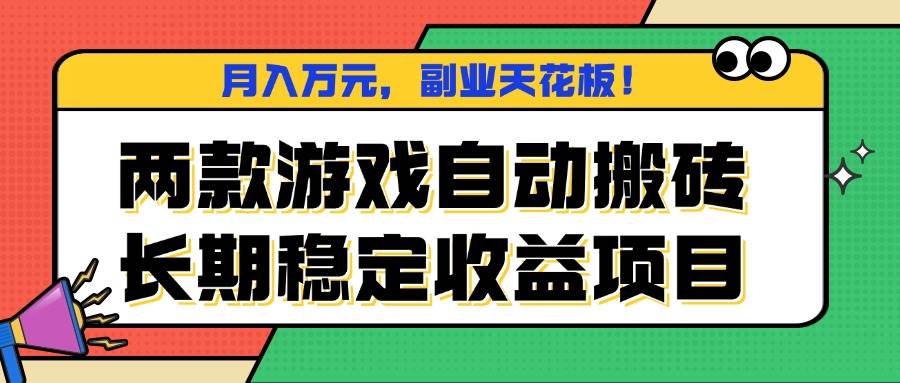 (16098期)两款游戏自动搬砖,月入万元,长期稳定收益项目,副业天花板!-驿想项目网