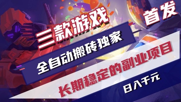 三款游戏全自动搬砖独家首发，日入1k+，全自动无需人工操作，长期稳定的副业项目【揭秘】-驿想项目网
