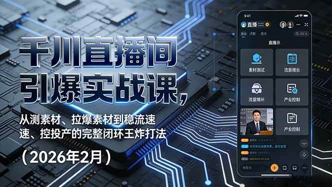 （17317期）千川直播间引爆实战课，从测素材、拉爆素材到稳流速、控投产的完整闭环王炸打法（2026年2月）-驿想项目网