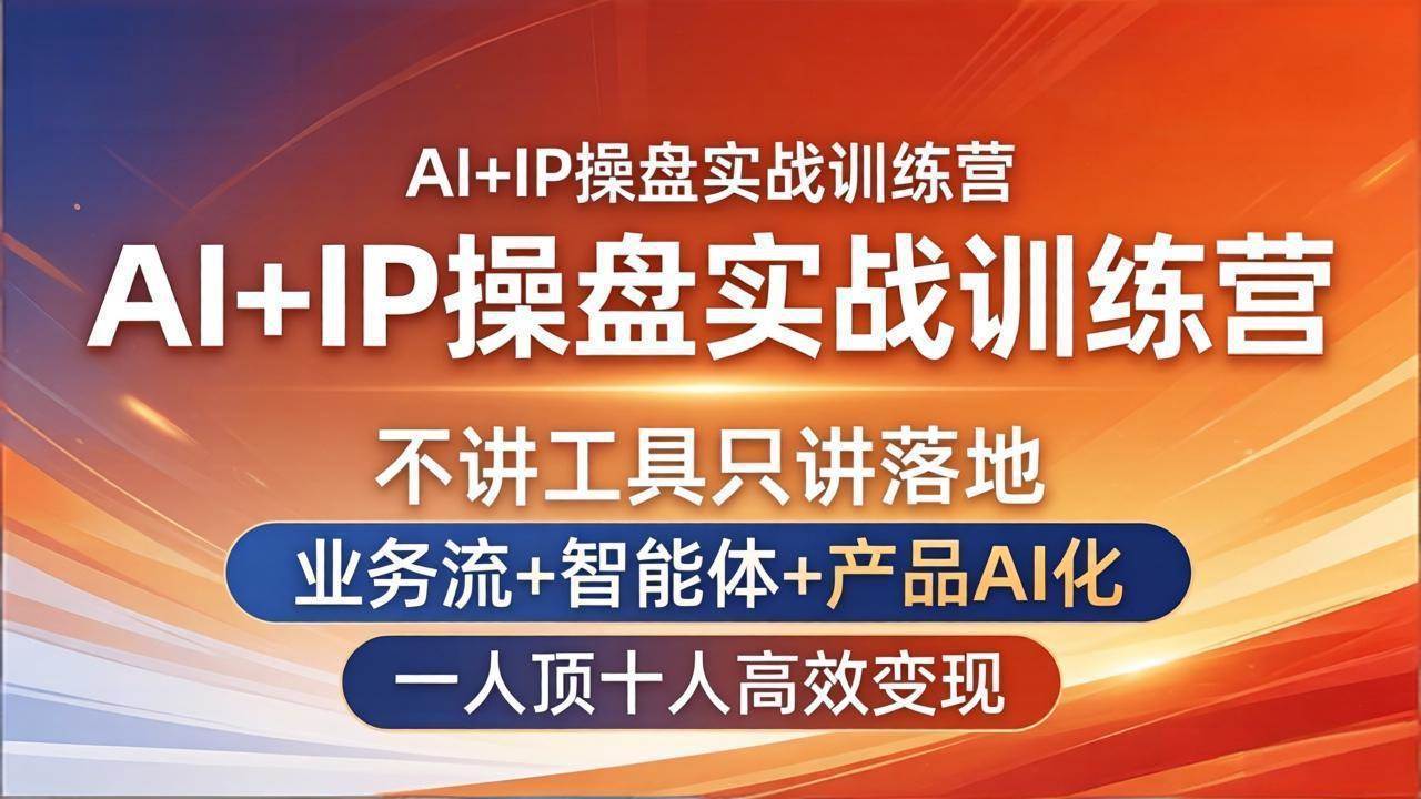 (17950期)AI+IP操盘实战训练营:不讲工具只讲落地,业务流+智能体+产品AI化,一人顶十人高效变现-驿想项目网