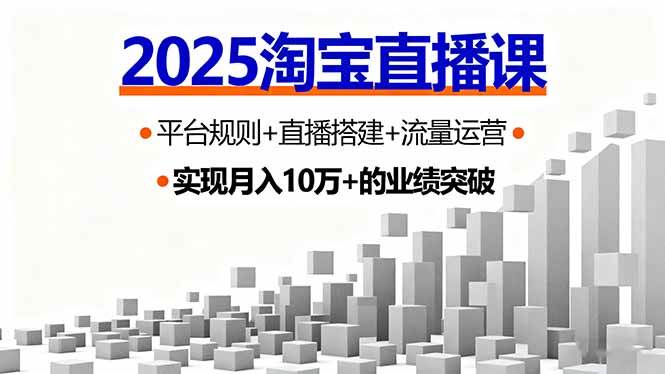 （16072期）2025淘宝直播课，平台规则+直播搭建+流量运营，首播GMV破3万-驿想项目网