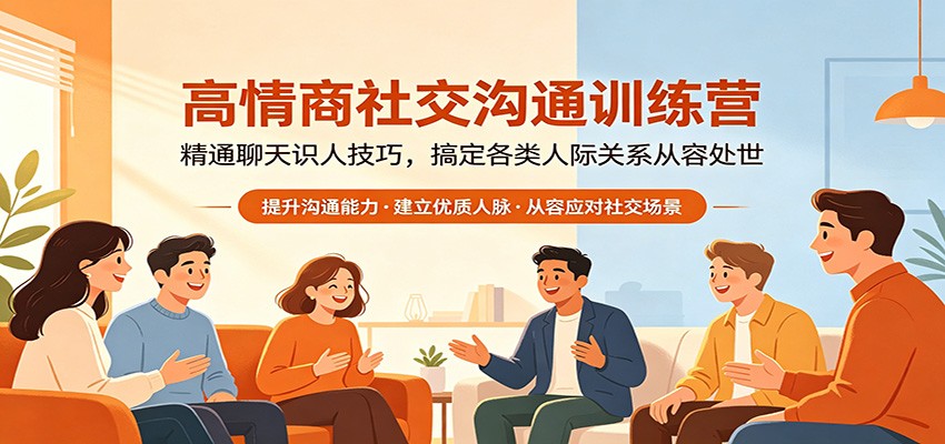 高情商社交沟通训练营：精通聊天识人技巧，搞定各类人际关系从容处世-驿想项目网