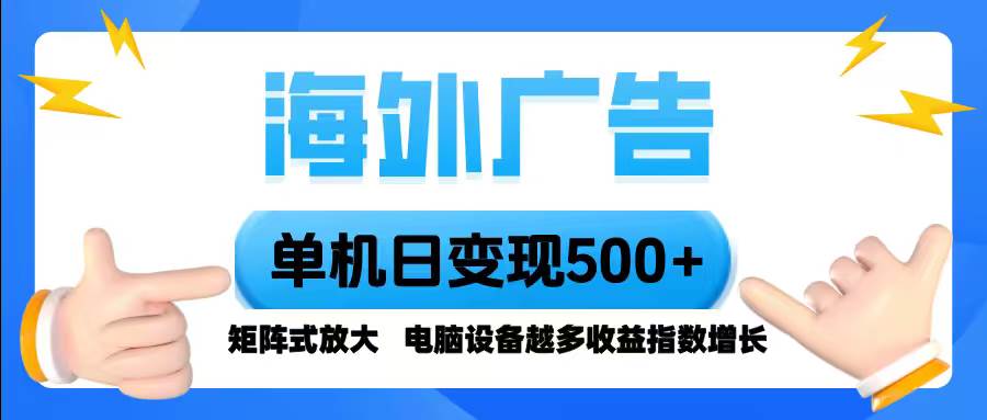 (16068期)海外广告 单机单日变现500+ 脚本全自动操作,设备越多,收益翻倍,小白…-驿想项目网