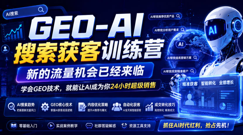 GEO-AI搜索获客训练营，新的流量机会已经来临，学会GEO技术，就能让AI成为你24小时超级销售（更新0919）-驿想项目网