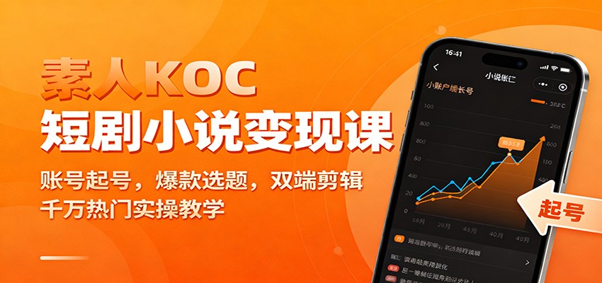 素人KOC短剧小说变现课：账号起号，爆款选题，双端剪辑，千万热门实操教学-驿想项目网
