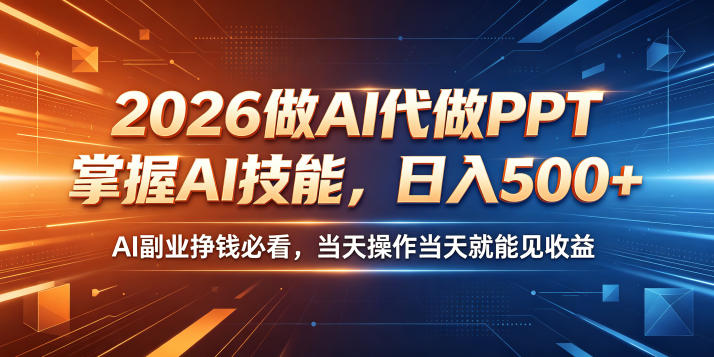 2026做AI代做PPT，掌握AI技能，日入500+，AI副业挣钱必看，当天操作当天就能见收益【揭秘】-驿想项目网