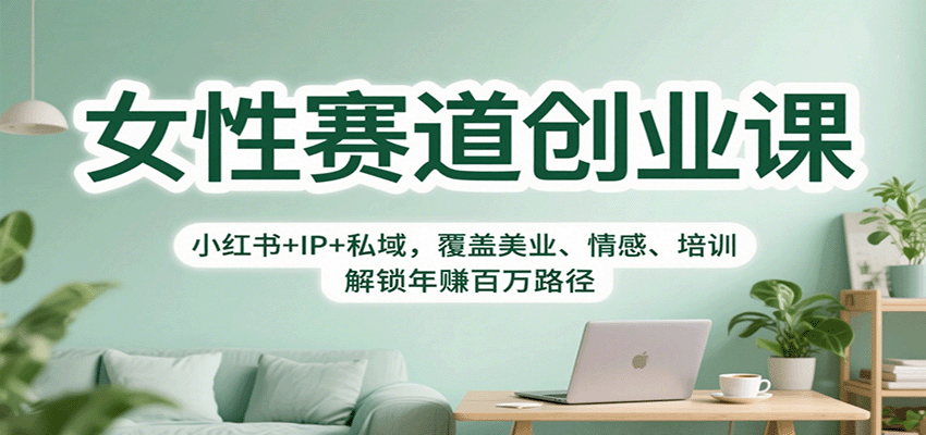 女性赛道创业课:小红书+IP+私域,覆盖美业、情感、培训,解锁年赚百万路径-驿想项目网