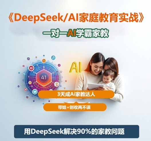 DeepSeek+Al家庭教育实战,一对一AI学霸家教,3天成Ai家教达人,带娃+创收两不误-驿想项目网