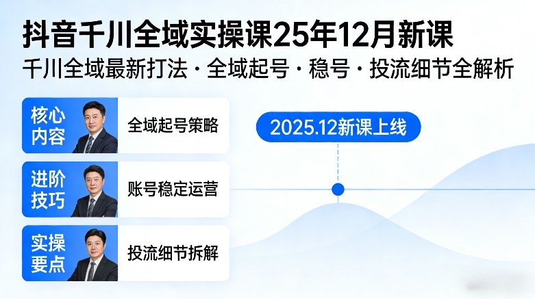 抖音千川全域全域实操课25年12月新课，千川全域最新打法，全域起号，稳号，投流细节全部都有-驿想项目网