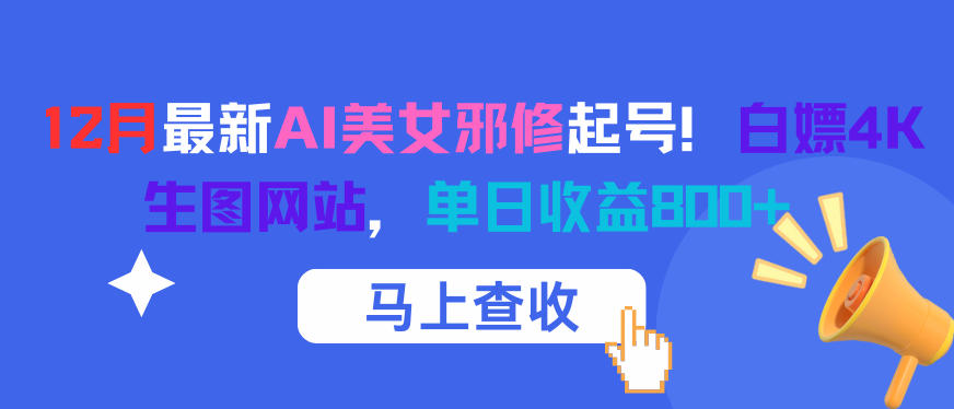 12月最新AI美女邪修起号!白嫖4K生图网站,单日收益8张+-驿想项目网
