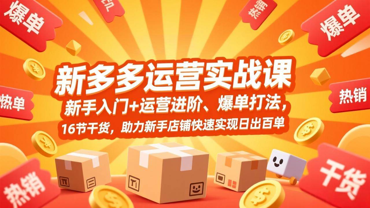 （17342期）拼多多运营实战课，新手入门+运营进阶、爆单打法，16节干货，助力新手店铺快速实现日出百单-驿想项目网