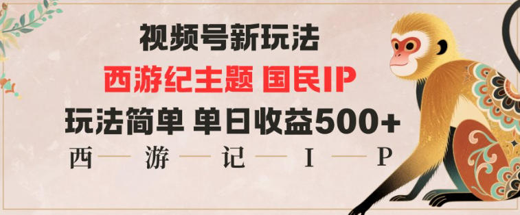 视频号分成新玩法,西游记主题国民IP,玩法简单,单日收益多张-驿想项目网