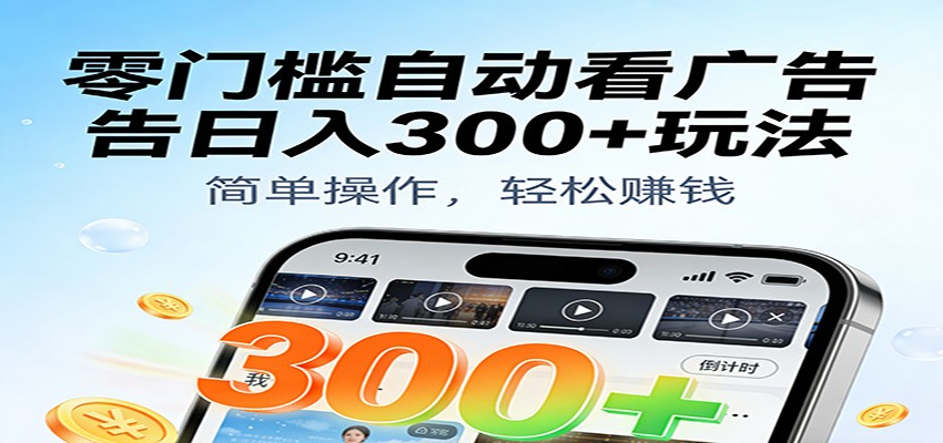 零门槛自动看广告日入300+玩法!零成本有手机就能做【附独家工具】-驿想项目网