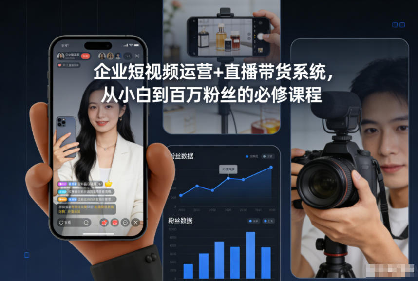 企业短视频运营+直播带货系统，从小白到百万粉丝的必修课程-驿想项目网