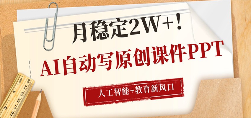 AI自动写原创课件PPT，人工智能+教育新AI风口，月稳定2W+-驿想项目网