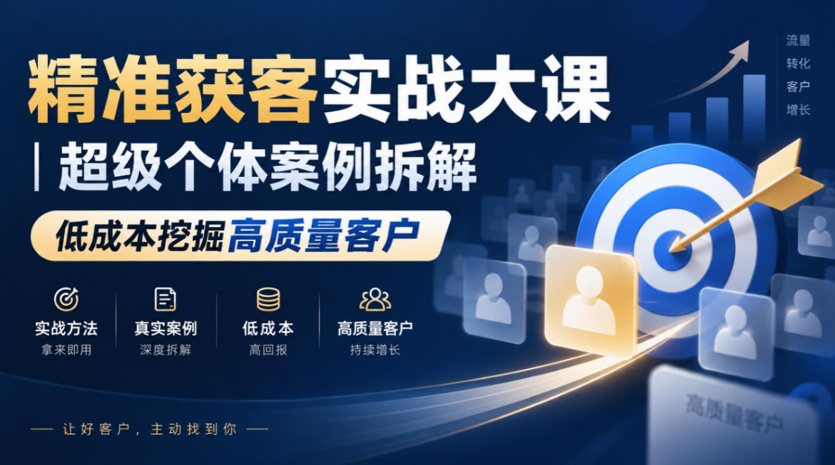 精准获客实战大课｜超级个体案例拆解，低成本挖掘高质量客户-驿想项目网