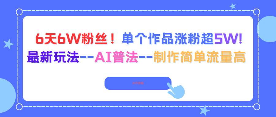 （16340期）6天6W粉丝！单个作品涨粉超5W!最新玩法–AI普法–制作简单流量高-驿想项目网