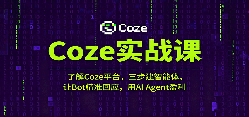 Coze实战课：了解Coze平台，三步建智能体，让Bot精准回应，用AI Agent盈利-驿想项目网