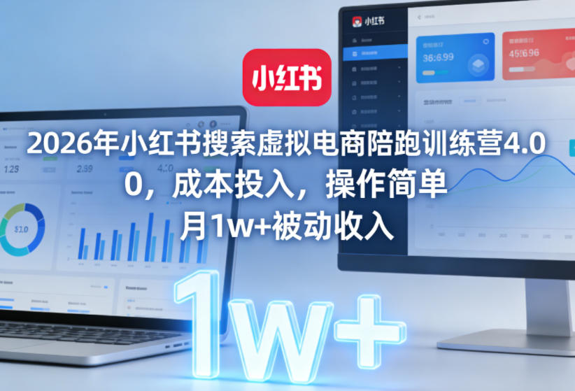 2026年小红书搜索虚拟电商陪跑训练营4.0,0成本投入,操作简单,月1w+被动收入(更新)-驿想项目网