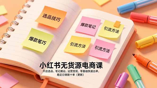 （17018期）小红书无货源电商课，开店选品、笔记搬运、运营变现，零基础快速出单，稳定日销数十单（更新）-驿想项目网