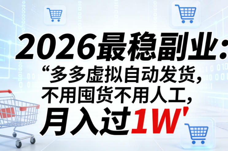 2026最稳副业:多多虚拟自动发货,不用囤货不用人工,月入过1W【揭秘】-驿想项目网