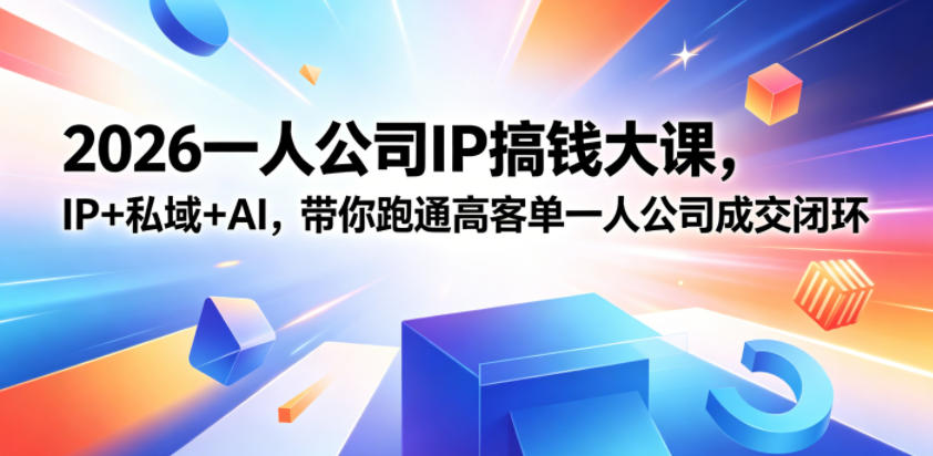 2026一人公司IP搞钱大课扬州站，IP+私域+AI，带你跑通高客单一人公司成交闭环（5.15-16-17）-驿想项目网