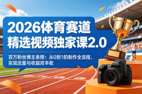 2026体育赛道精选视频独家课2.0,百万粉丝博主亲授:从0到1的制作全流程,实现流量与收益双丰收-驿想项目网