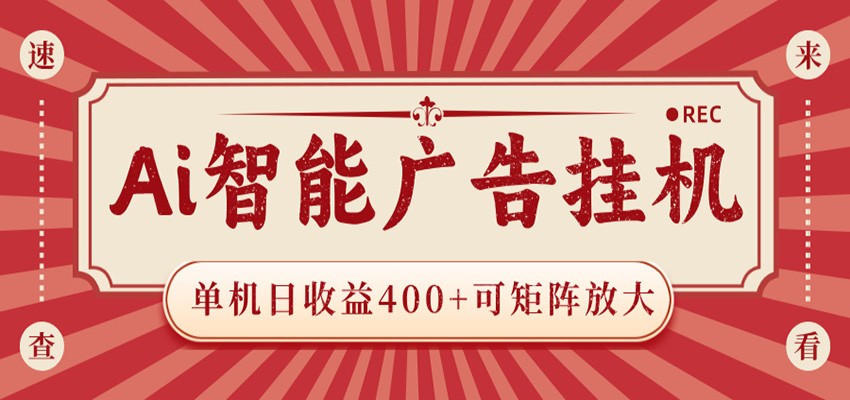 AI智能广告挂机 单机日收益400+ 可矩阵放大 设备越多收益越大 背靠大平台 绿色稳定-驿想项目网