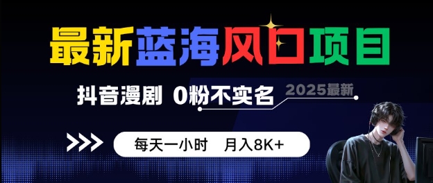 最新蓝海风口项目，抖音漫剧，0粉不实名每天一小时，月入8K+【揭秘】-驿想项目网