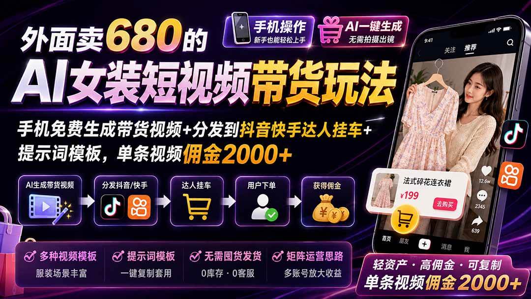 （20087期）外面卖680 AI女装短视频带货玩法：手机免费生成带货视频+分发到抖音快手达人挂车+提示词模板，单条视频佣金2000+完结-驿想项目网