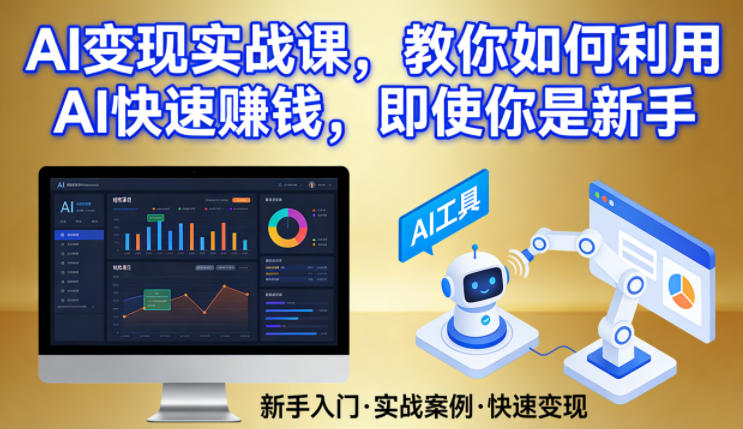 AI变现实战课，教你如何利用AI快速賺钱，即使你是新手-驿想项目网