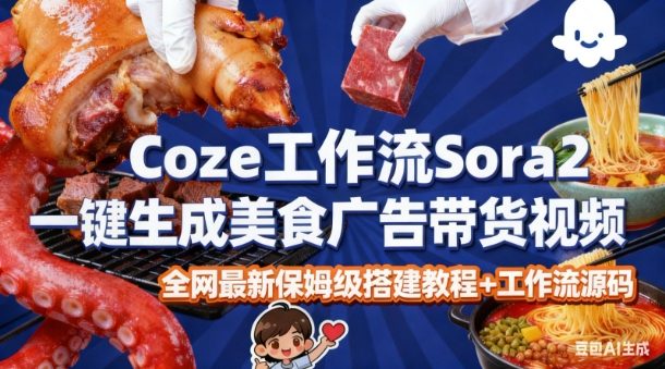 coze扣子智能体sora2一键生成美食广告高端视频工作流保姆级拆解教程,无需剪辑,无需拍摄-驿想项目网
