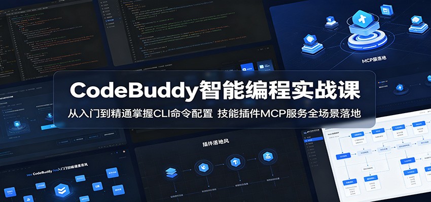 CodeBuddy智能编程实战课：从入门到精通掌握CLI命令配置，技能插件MCP服务全场景落地-驿想项目网