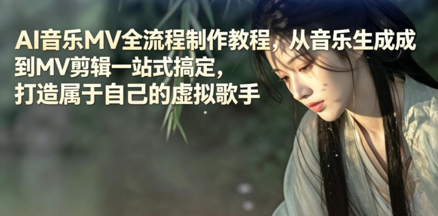 AI音乐MV全流程制作教程，从音乐生成到MV剪辑一站式搞定，打造属于自己的虚拟歌手-驿想项目网