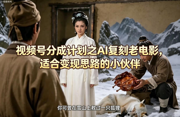 视频号分成计划之AI复刻老电影，适合变现思路的小伙伴-驿想项目网
