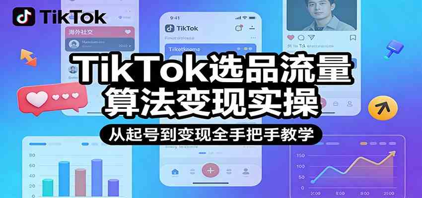 TikTok选品流量算法变现实操，从起号到变现全手把手教学-驿想项目网